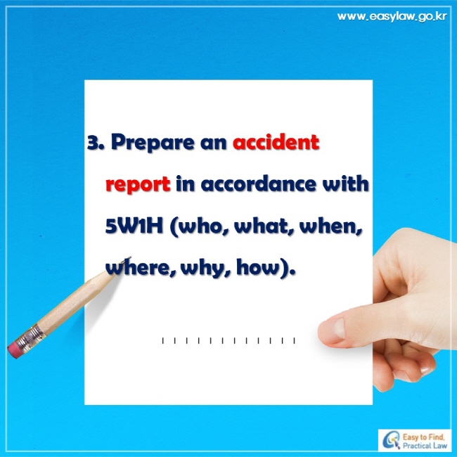 3. Prepare an accident report in accordance with 5W1H (who, what, when, where, why, how).