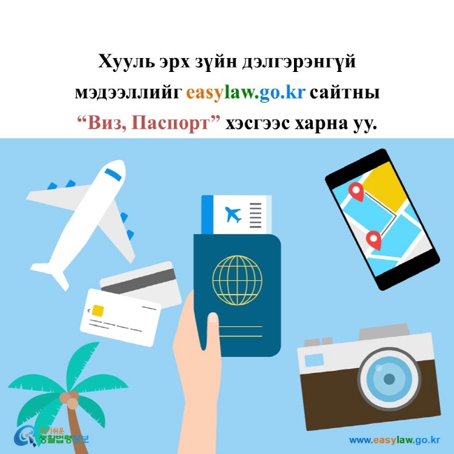 Хууль эрх зүйн дэлгэрэнгүй мэдээллийг easylaw.go.kr сайтны“Виз, Паспорт” хэсгээс харна уу.