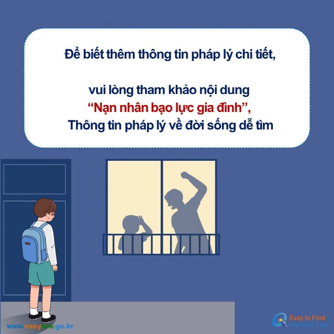  Để biết thêm thông tin pháp lý chi tiết,  vui lòng tham khảo nội dung   “Nạn nhân bạo lực gia đình”,  Thông tin pháp lý về đời sống dễ tìm