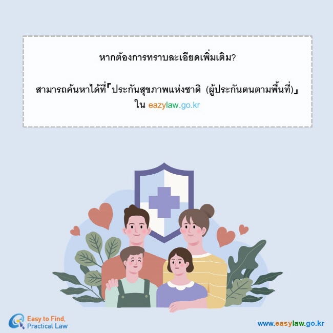 หากต้องการทราบละเอียดเพิ่มเติม?  สามารถค้นหาได้ที่「ประกันสุขภาพแห่งชาติ (ผู้ประกันตนตามพื้นที่)」  ใน eazylaw.go.kr