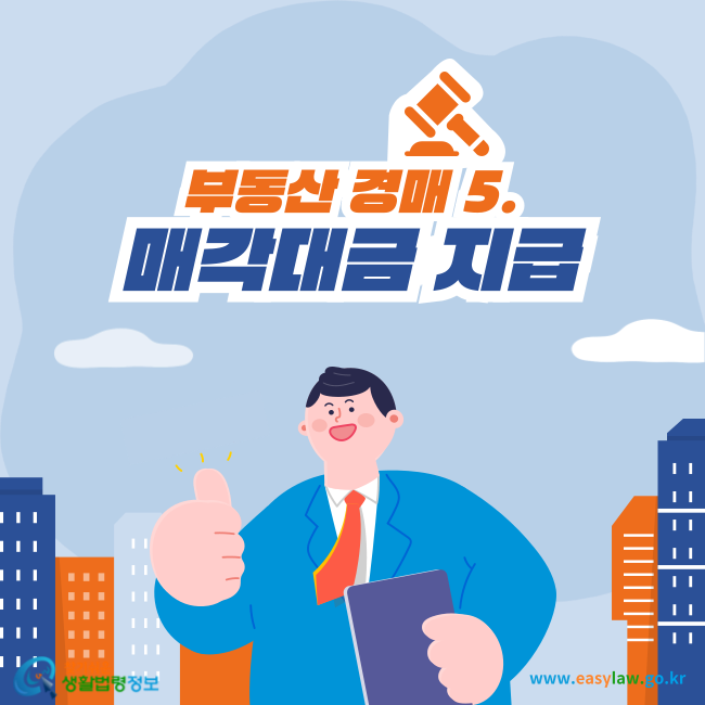 부동산 경매 5. 매각대금 지급
찾기쉬운 생활법령정보(www.easylaw.go.kr)
