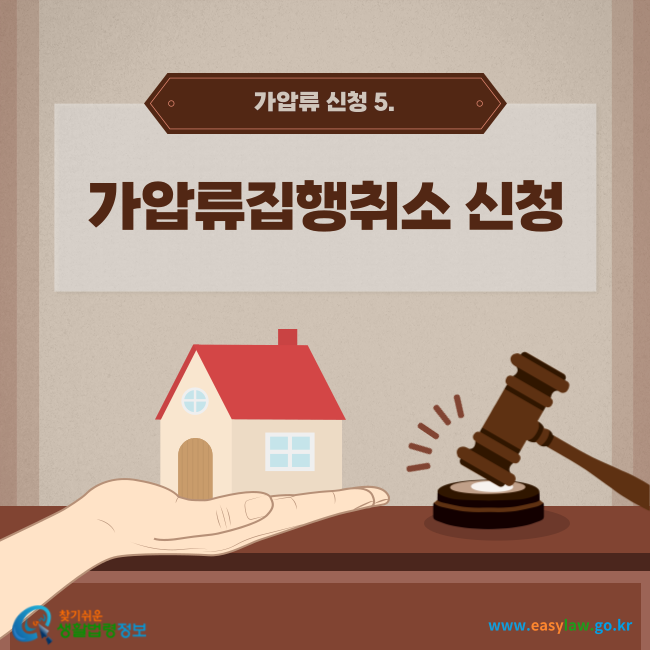 가압류 신청 5. 가압류집행취소 신청
찾기쉬운 생활법령정보(www.easylaw.go.kr)
