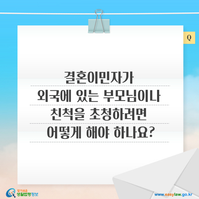 질문: 결혼이민자가 외국에 있는 부모님이나 친척을 초청하려면 어떻게 해야 하나요?