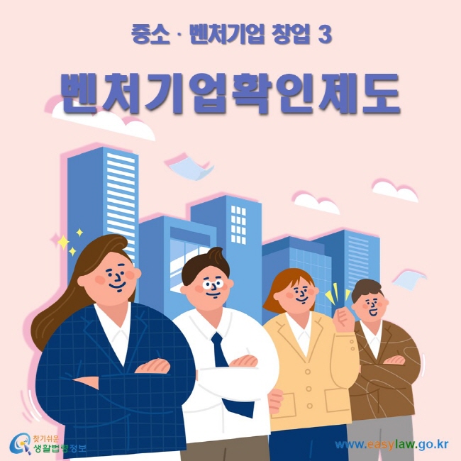 중소•벤처기업 창업 3 벤처기업 확인 제도 ww.easylaw.go.kr 찾기 쉬운 생활법령정보 로고