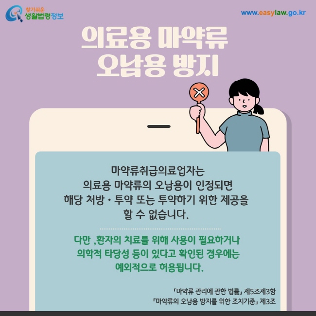 의료용 마약류 오남용 방지: 마약류취급의료업자는  의료용 마약류의 오남용이 인정되면  해당 처방ㆍ투약 또는 투약하기 위한 제공을  할 수 없습니다. 다만 ,환자의 치료를 위해 사용이 필요하거나  의학적 타당성 등이 있다고 확인된 경우에는  예외적으로 허용됩니다. 「마약류 관리에 관한 법률」 제5조제3항 「마약류의 오남용 방지를 위한 조치기준」 제3조