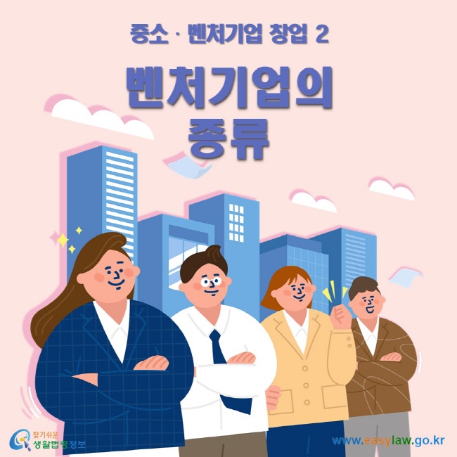 중소•벤처기업 창업 2 벤처기업의 종류 ww.easylaw.go.kr 찾기 쉬운 생활법령정보 로고