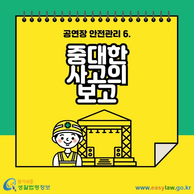 공연장 안전관리 6. 중대한 사고의 보고 찾기 쉬운 생활법령정보 www.easylaw.go.kr