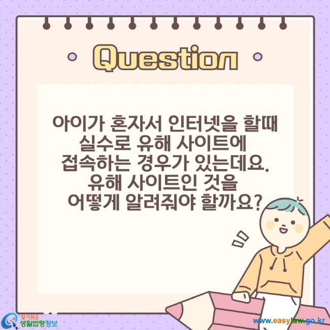 아이가 혼자서 인터넷을 할때 실수로 유해 사이트에  접속하는 경우가 있는데요. 유해 사이트인 것을  어떻게 알려줘야 할까요?