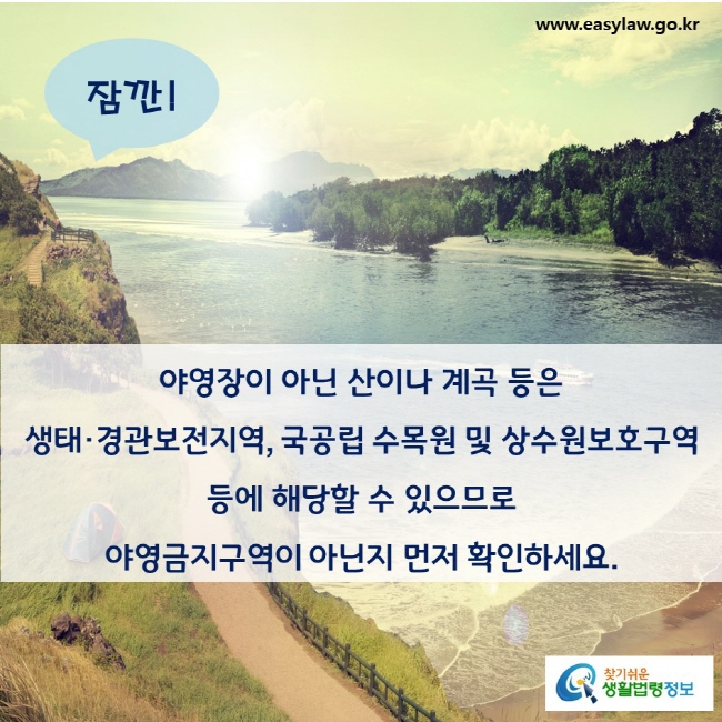 야영장이 아닌 산이나 계곡 등은 생태·경관보전지역, 국공립 수목원 및 상수원보호구역 등에 해당할 수 있으므로 야영금지구역이 아닌지 먼저 확인하세요.