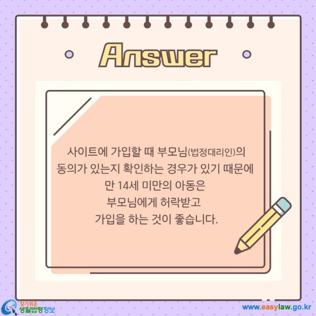  사이트에 가입할 때 부모님(법정대리인)의  동의가 있는지 확인하는 경우가 있기 때문에  만 14세 미만의 아동은  부모님에게 허락받고   가입을 하는 것이 좋습니다.