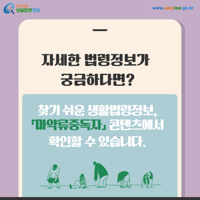 자세한 법령정보가 궁금하다면? 찾기 쉬운 생활법령정보, 「마약류중독자」 콘텐츠에서 확인할 수 있습니다.