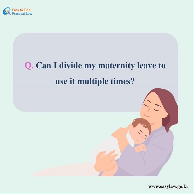 Question. Can I divide my maternity leave to use it multiple times?