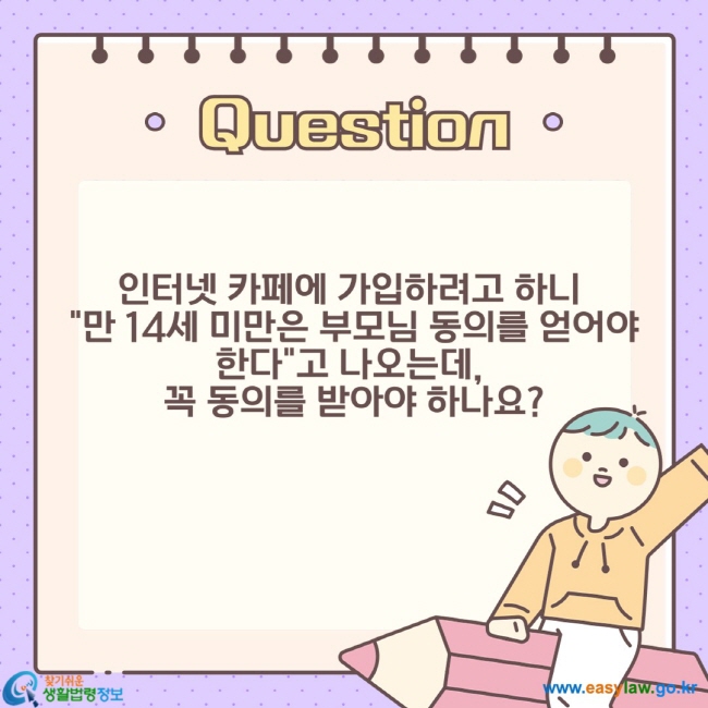 인터넷 카페에 가입하려고 하니  "만 14세 미만은 부모님 동의를 얻어야 한다"고 나오는데,  꼭 동의를 받아야 하나요?