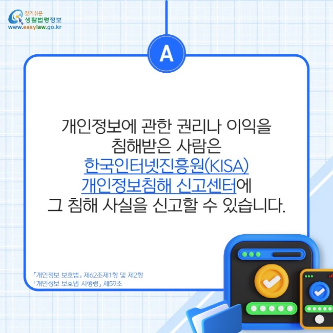 개인정보에 관한 권리나 이익을 침해받은 사람은 한국인터넷진흥원(KISA) 개인정보침해 신고센터에 그 침해 사실을 신고할 수 있습니다.