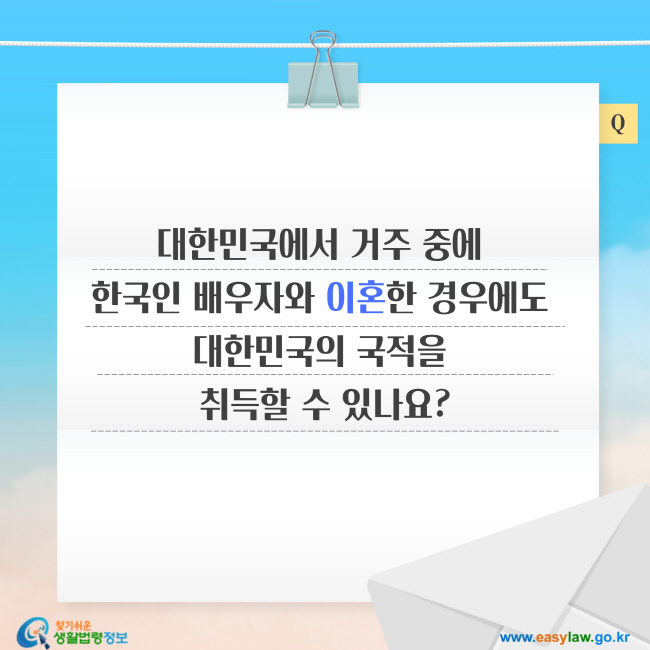 질문: 대한민국에서 거주 중에  한국인 배우자와 이혼한 경우에도  대한민국의 국적을  취득할 수 있나요?