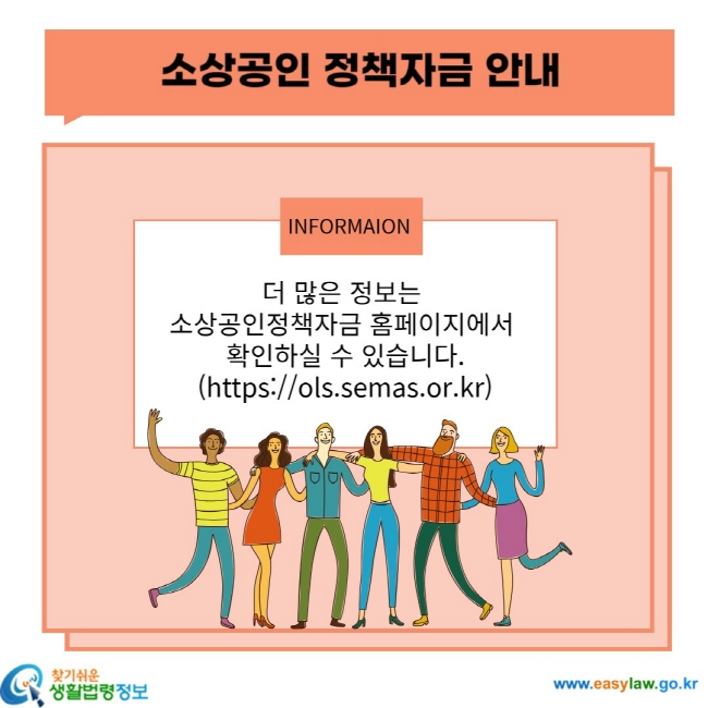 소상공인 정책자금 안내 더 많은 정보는 소상공인정책자금 홈페이지에서 확인하실 수 있습니다.(https://olsemas.or.kr)