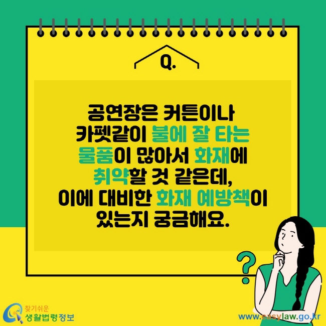 공연장은 커튼이나 카펫같이 불에 잘 타는 물품이 많아서 화재에 취약할 것 같은데, 이에 대비한 화재 예방책이 있는지 궁금해요.