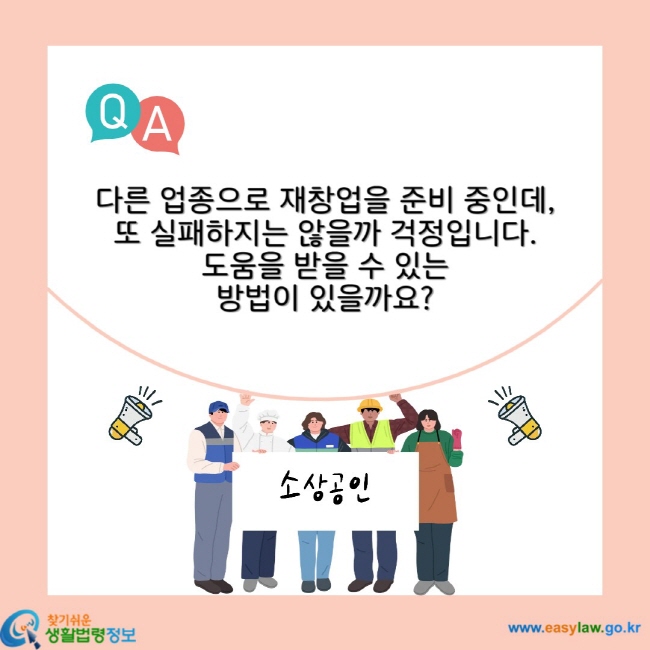 다른 업종으로 재창업을 준비 중인데, 또 실패하지는 않을까 걱정입니다. 도움을 받을 수 있는 방법이 있을까요?